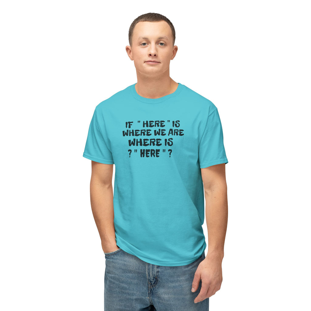 If Here Is Where We Are Where Is Here Funny Graphic Unisex T-Shirt – Alt Colors
