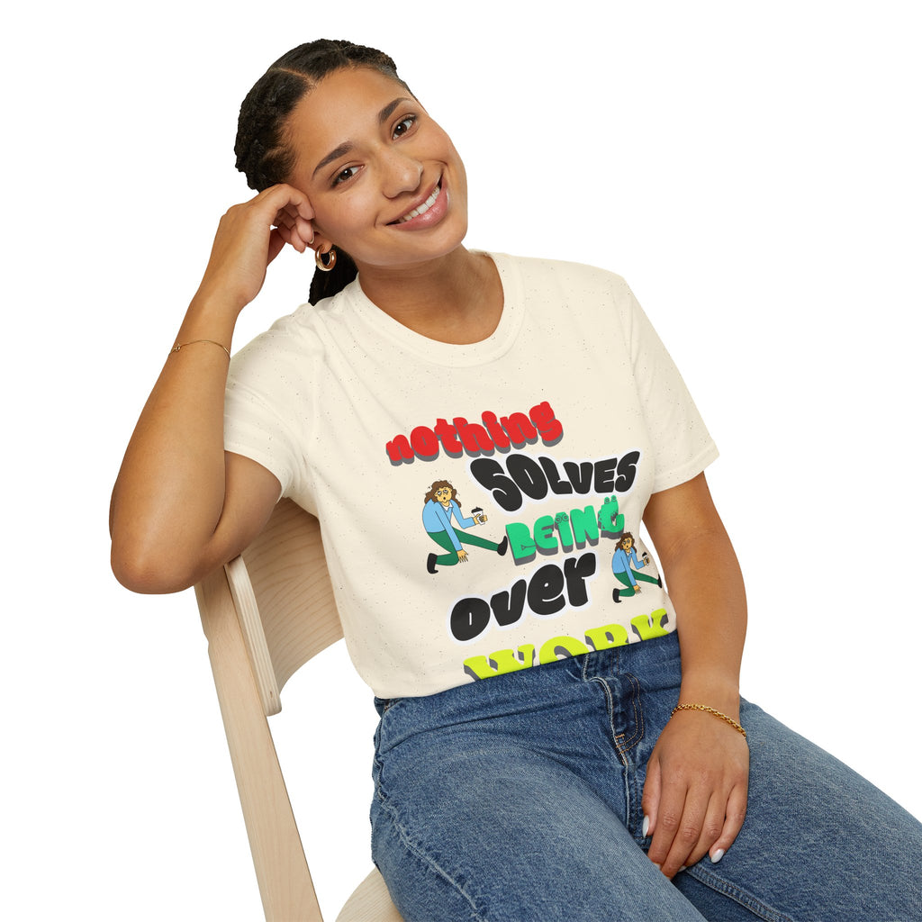 NOTHING SOLVES BEING OVER WORK Unisex Softstyle T-Shirt