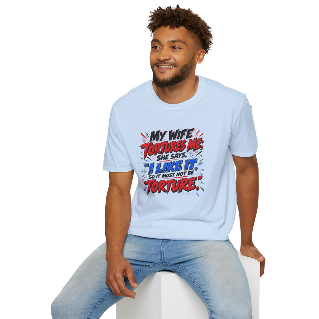 My Wife Tortures Me Funny Marriage Joke T-Shirt