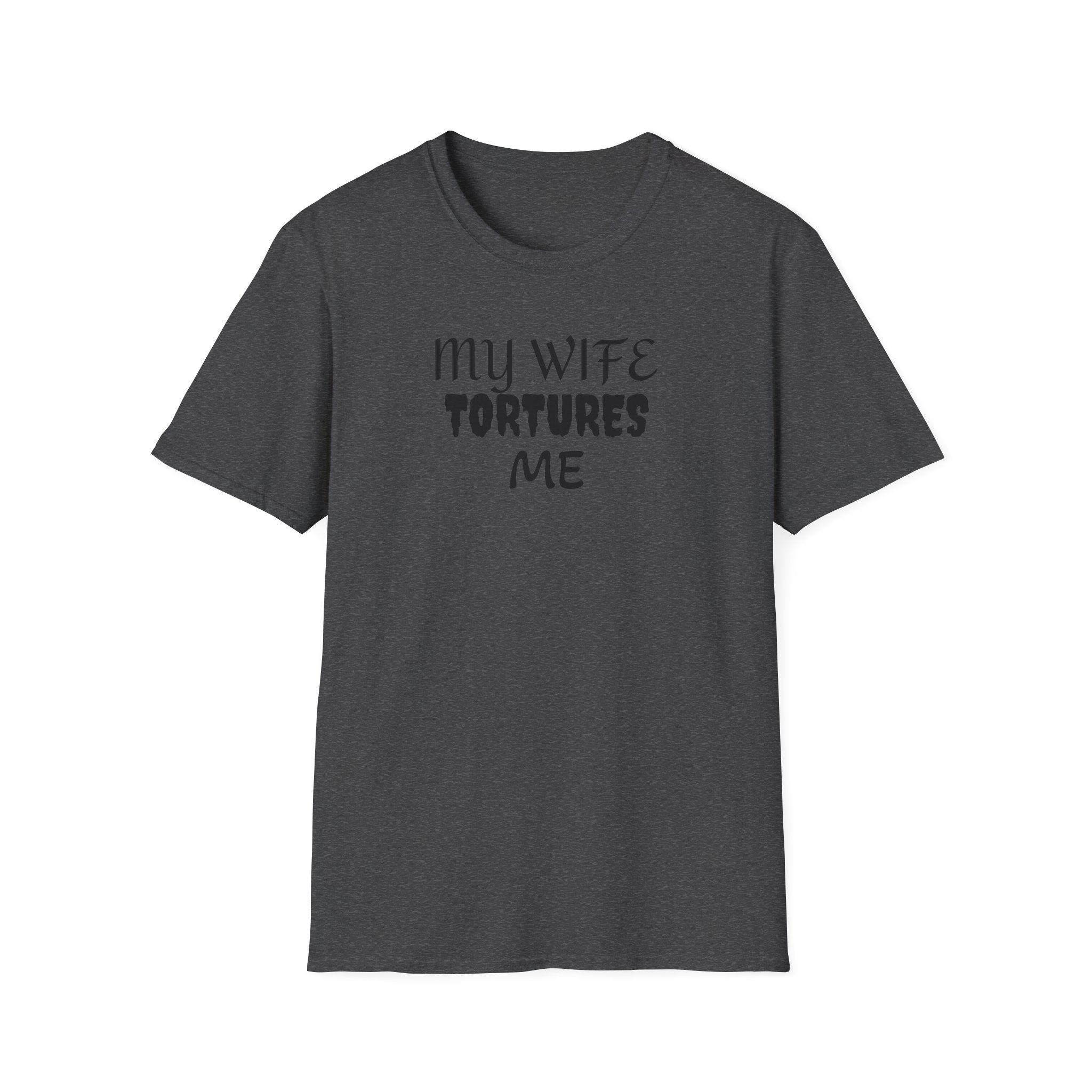 MY WIFE TORTURES ME T-Shirt