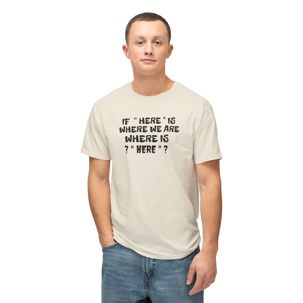If Here Is Where We Are Where Is Here Funny Graphic Unisex T-Shirt