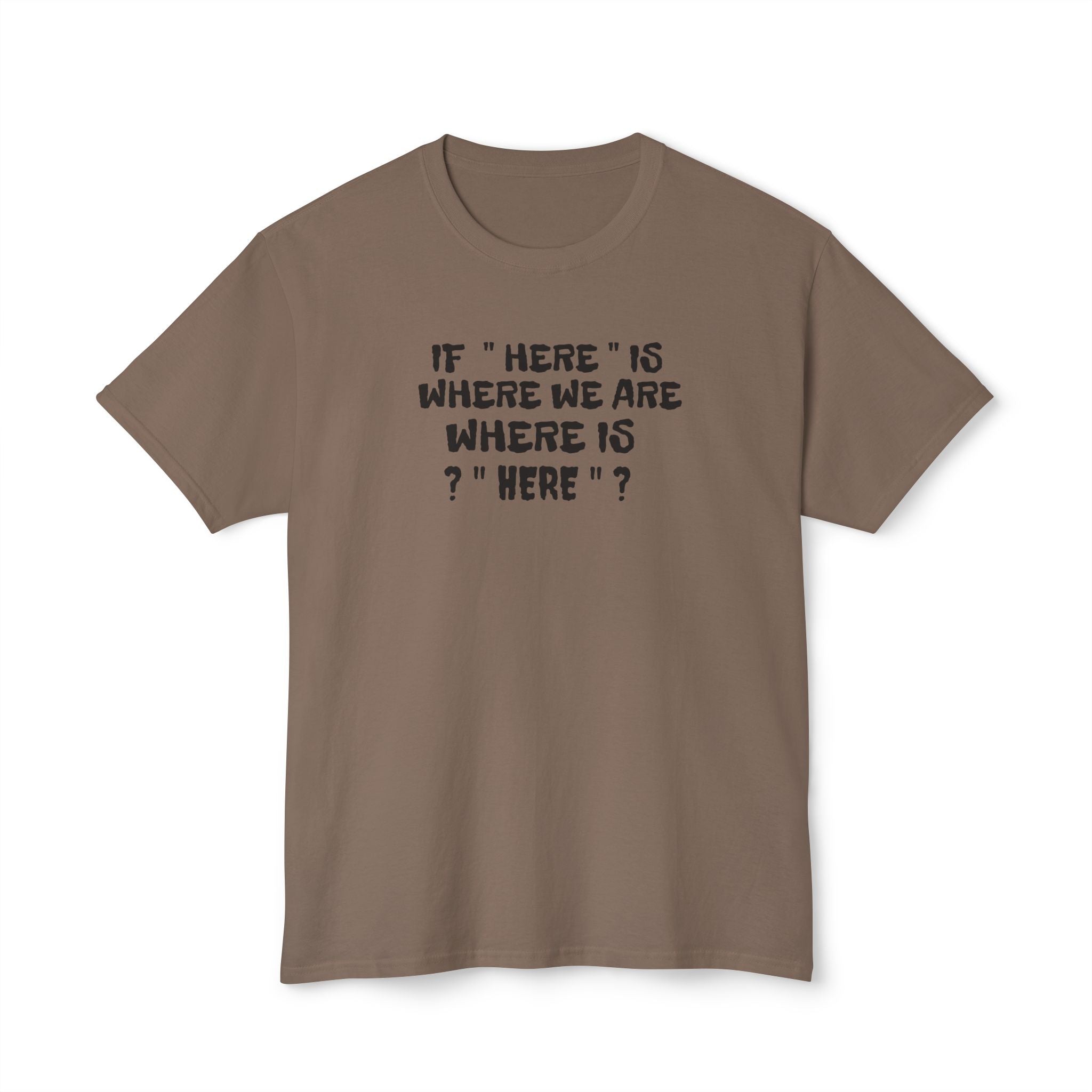 If Here Is Where We Are Where Is Here Funny Graphic Unisex T-Shirt – Alt Colors