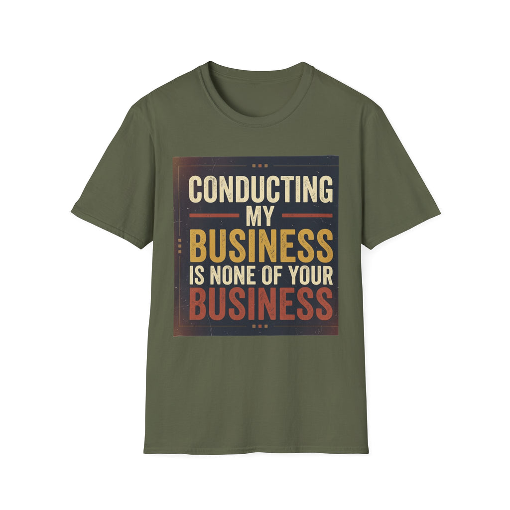 Conducting My Business T-Shirt — 'Conducting My Business Is None Of Your Business' Graphic Tee