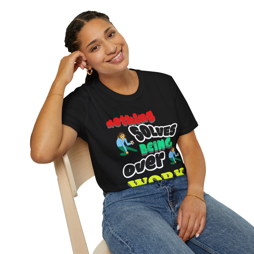 NOTHING SOLVES BEING OVER WORK Unisex Softstyle T-Shirt