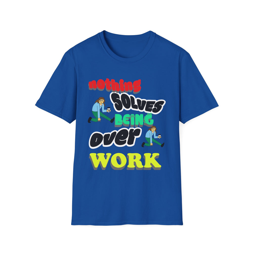 NOTHING SOLVES BEING OVER WORK Unisex Softstyle T-Shirt