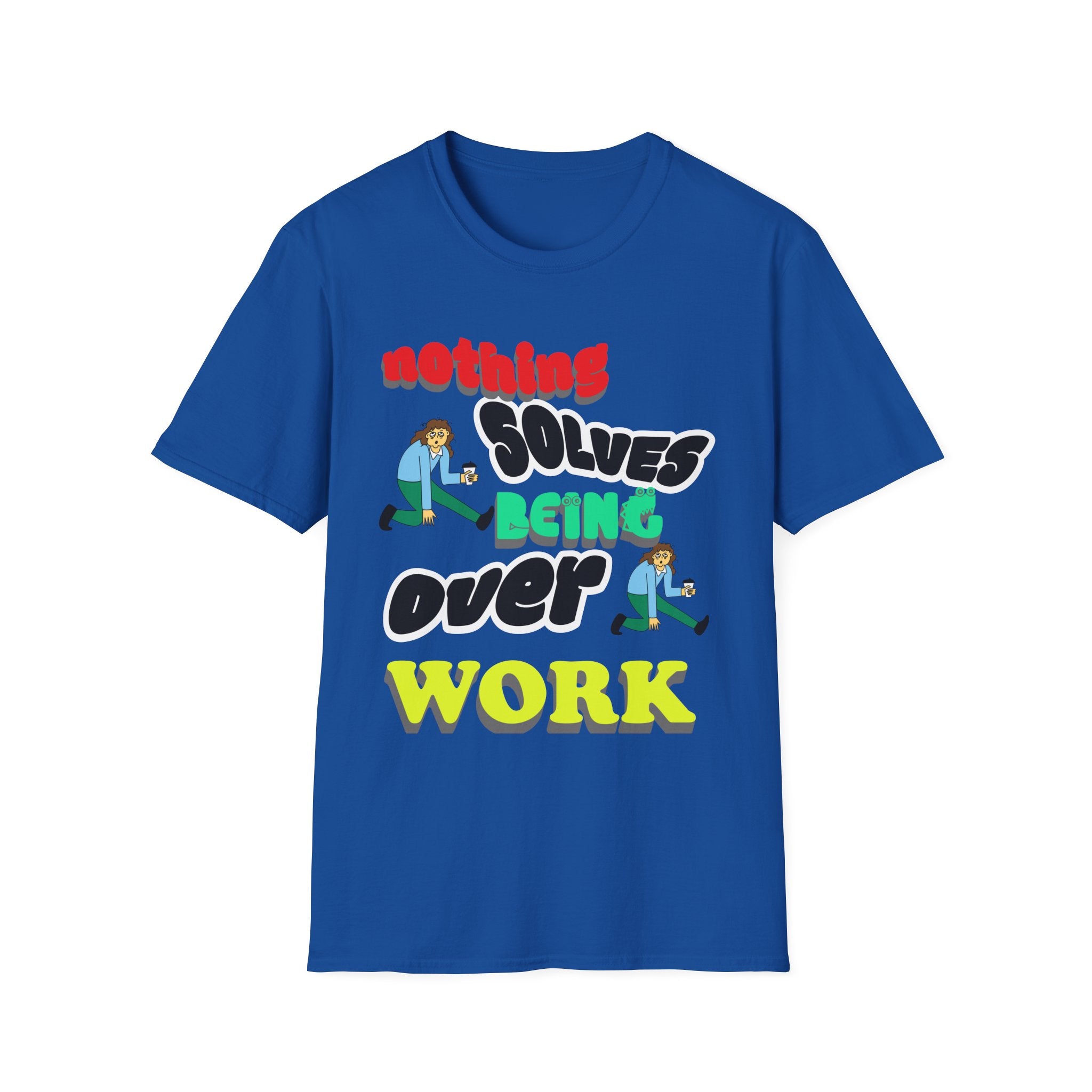 NOTHING SOLVES BEING OVER WORK Unisex Softstyle T-Shirt