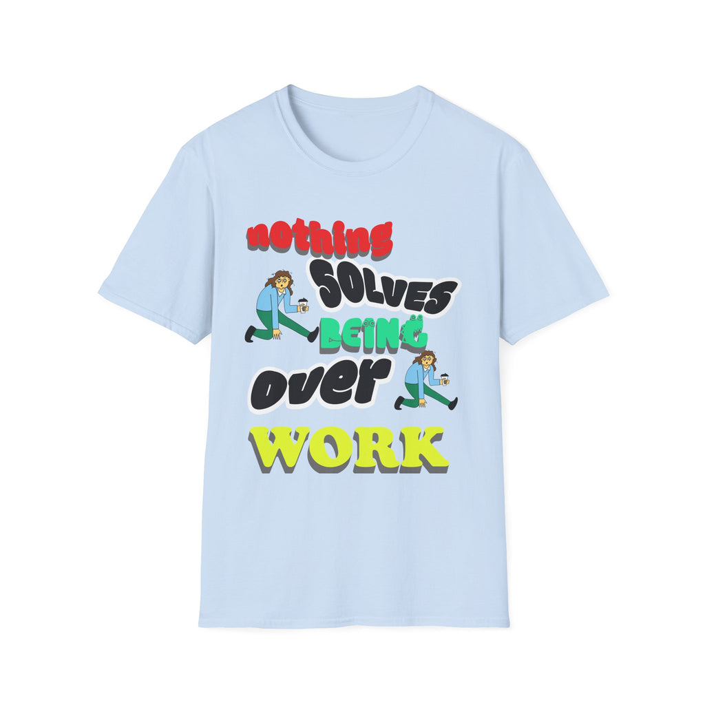 NOTHING SOLVES BEING OVER WORK Unisex Softstyle T-Shirt
