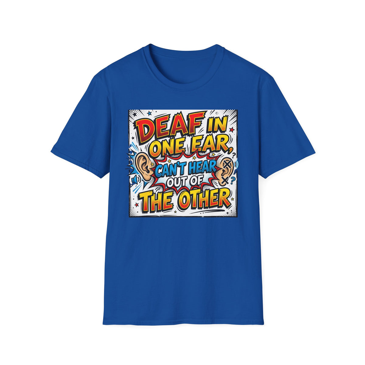 T-Shirt — "Deaf in One Ear, Can't Hear Out of the Other" Comic Graphic
