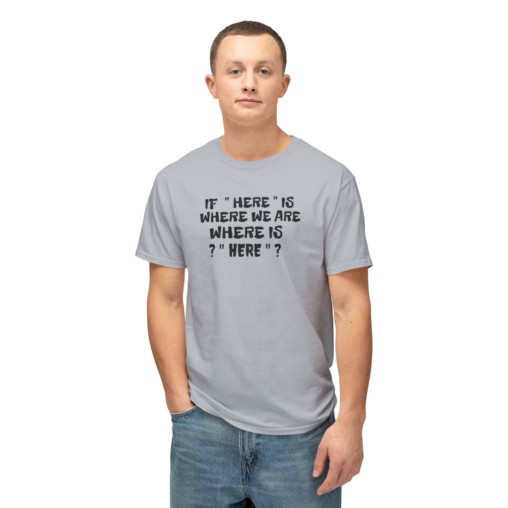 If Here Is Where We Are Where Is Here Funny Graphic Unisex T-Shirt