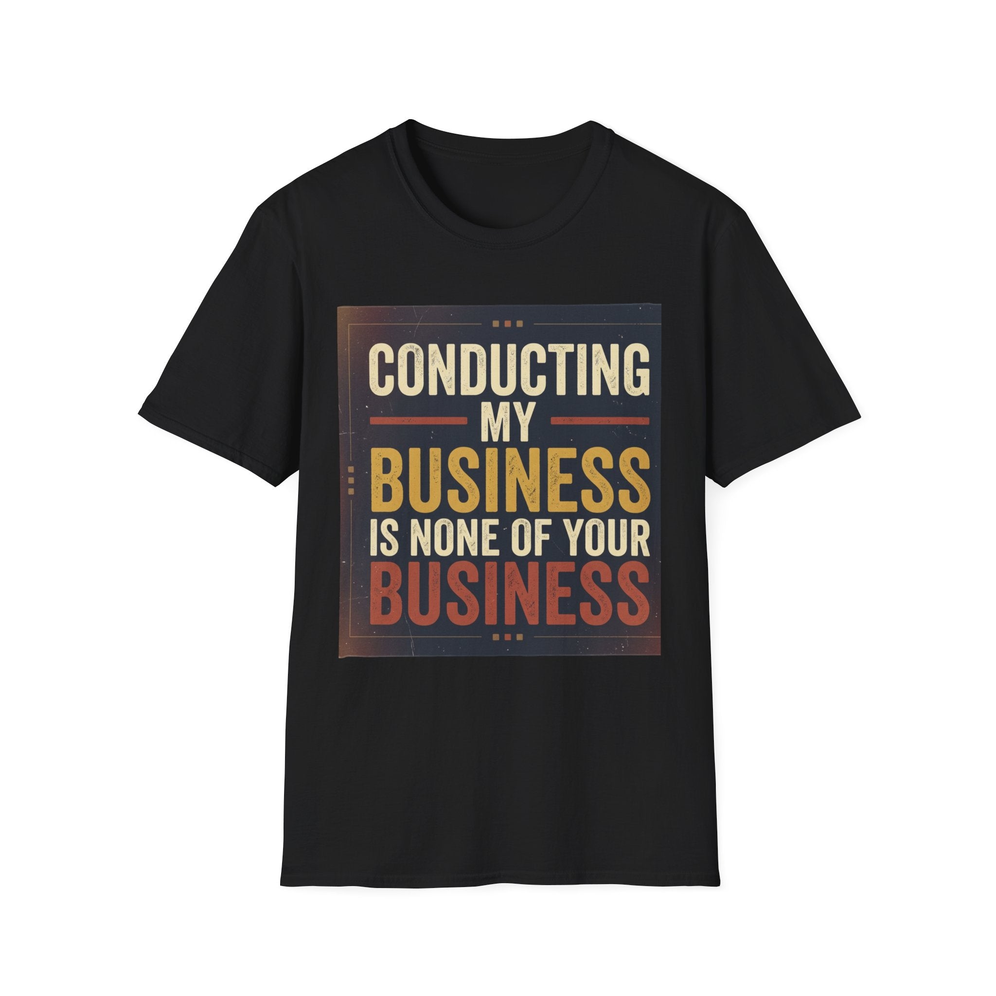 Conducting My Business T-Shirt — 'Conducting My Business Is None Of Your Business' Graphic Tee