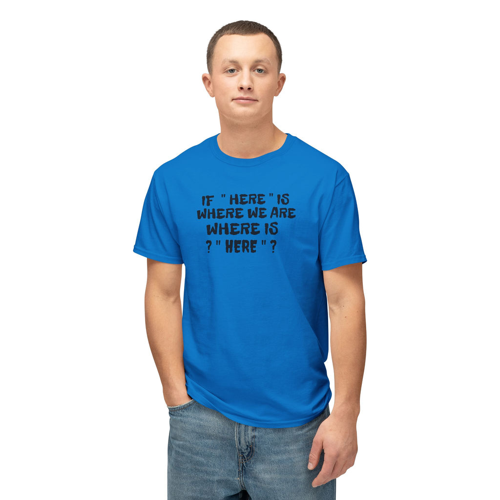 If Here Is Where We Are Where Is Here Funny Graphic Unisex T-Shirt – Alt Colors