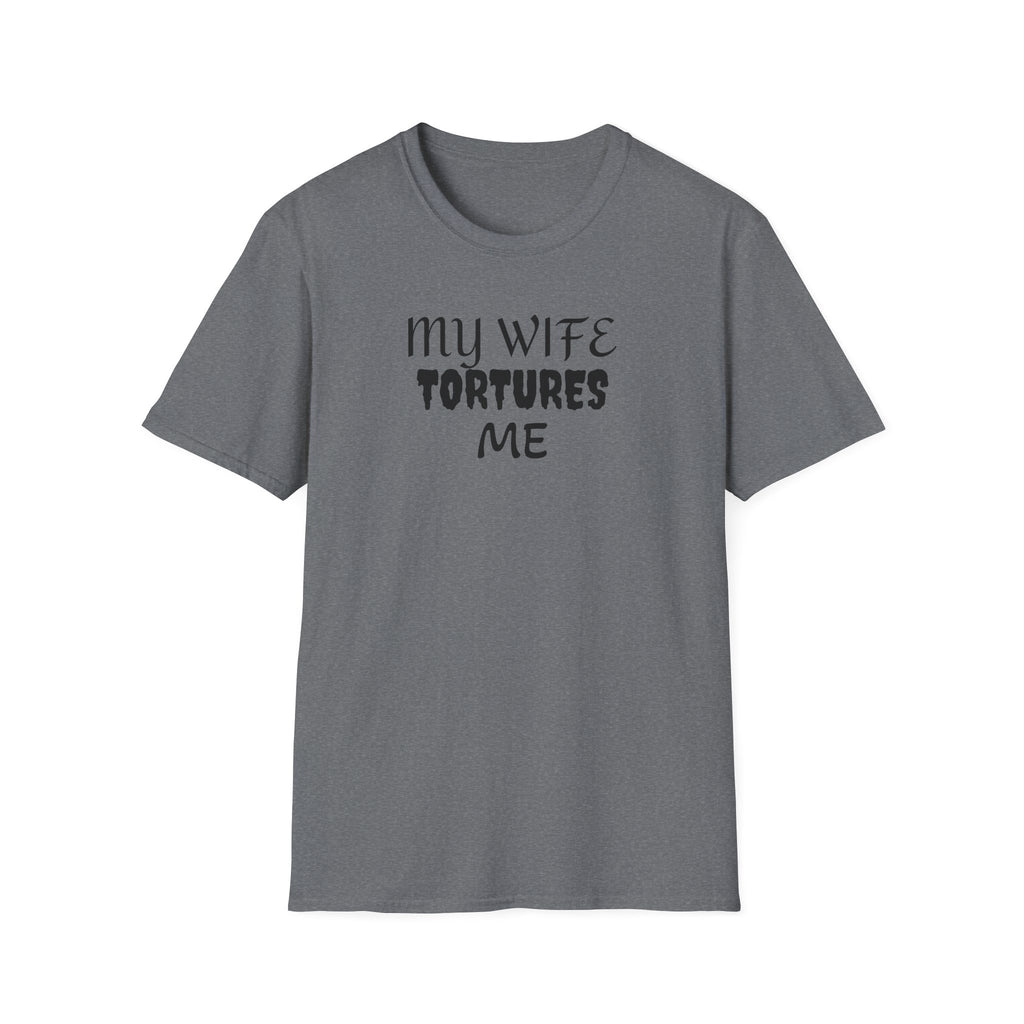 MY WIFE TORTURES ME T-Shirt