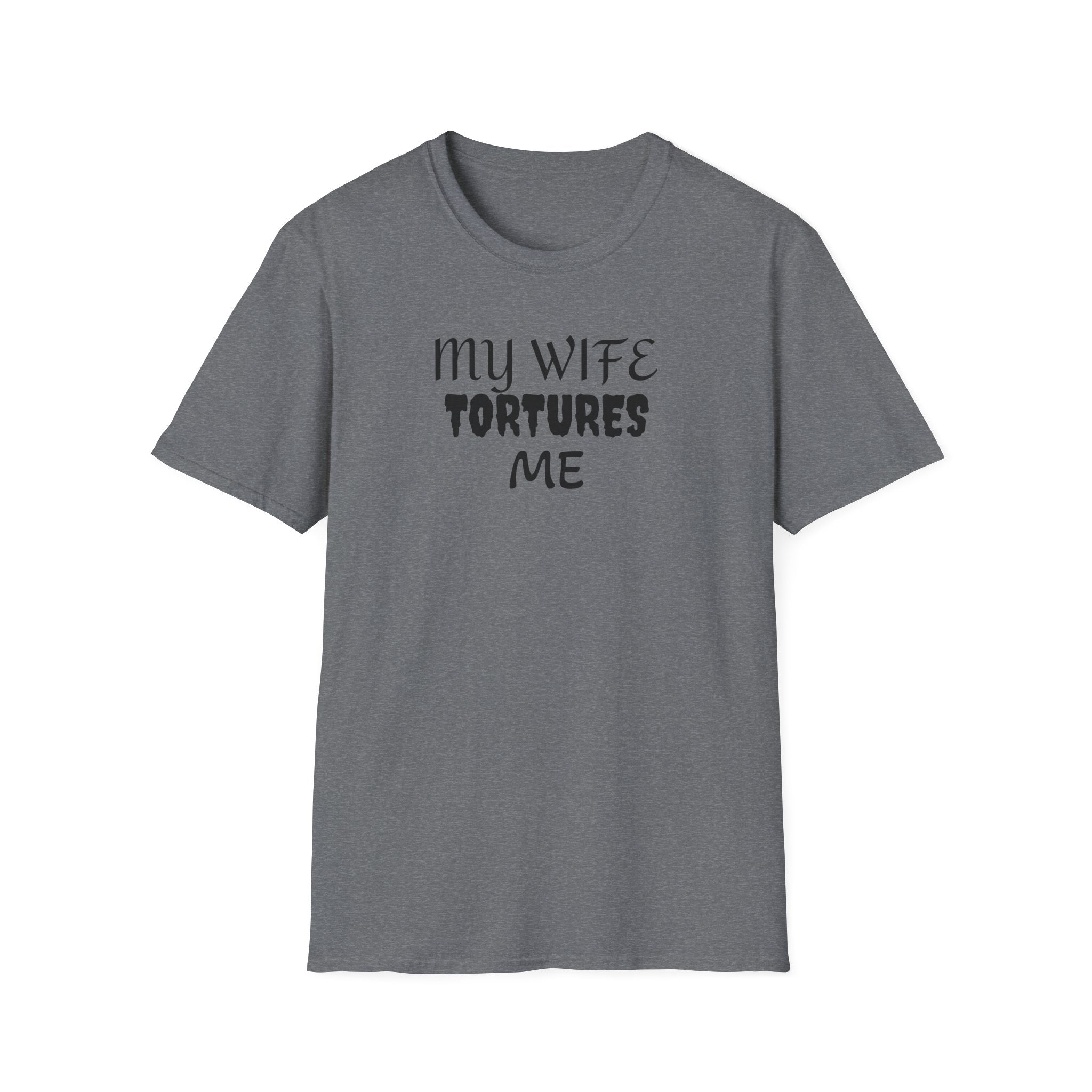 MY WIFE TORTURES ME T-Shirt