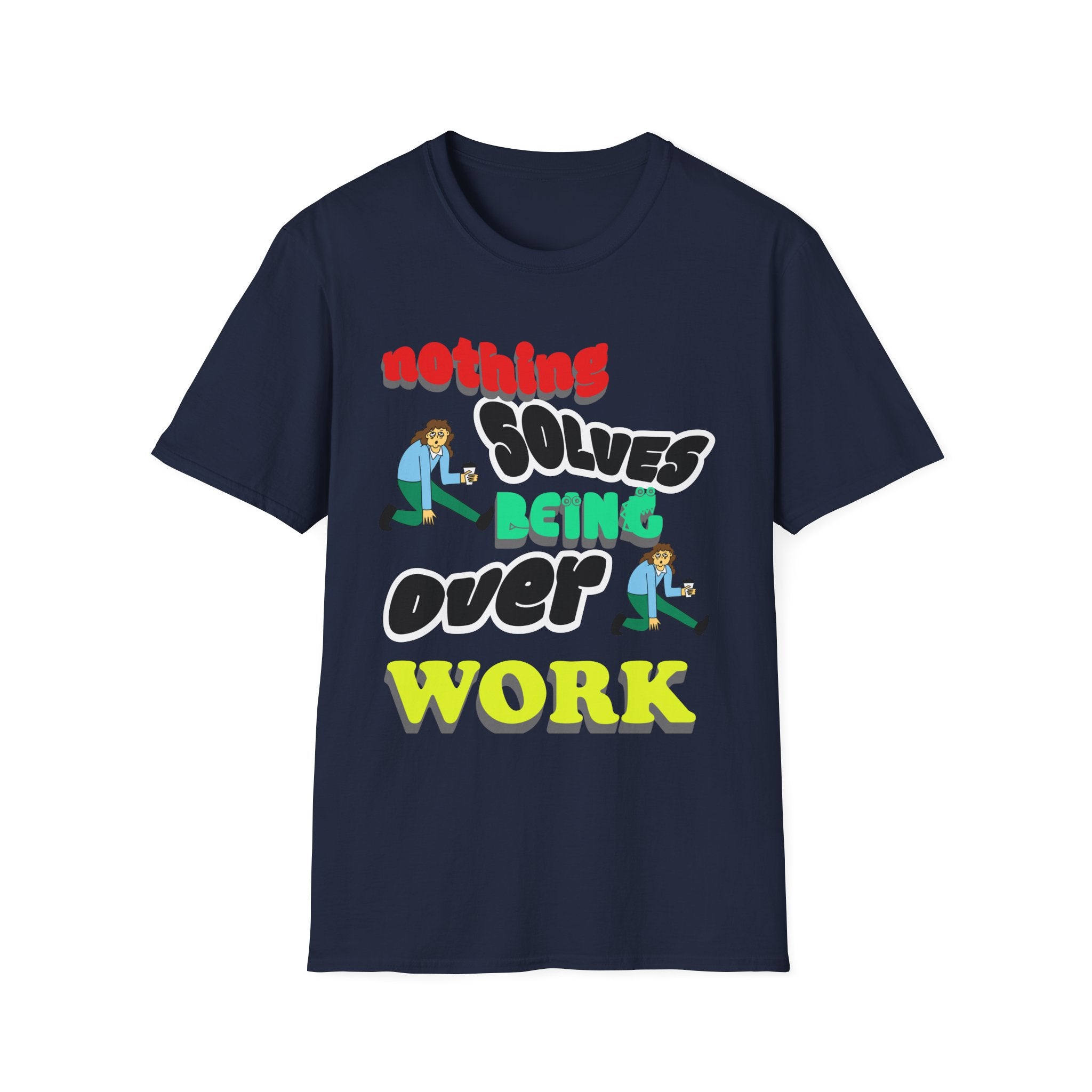 NOTHING SOLVES BEING OVER WORK Unisex Softstyle T-Shirt