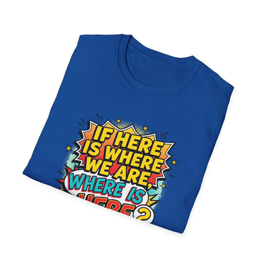 Graphic T-Shirt — "If I’m Here Where We Are, Where Is Here?" Pop Art Quote Tee