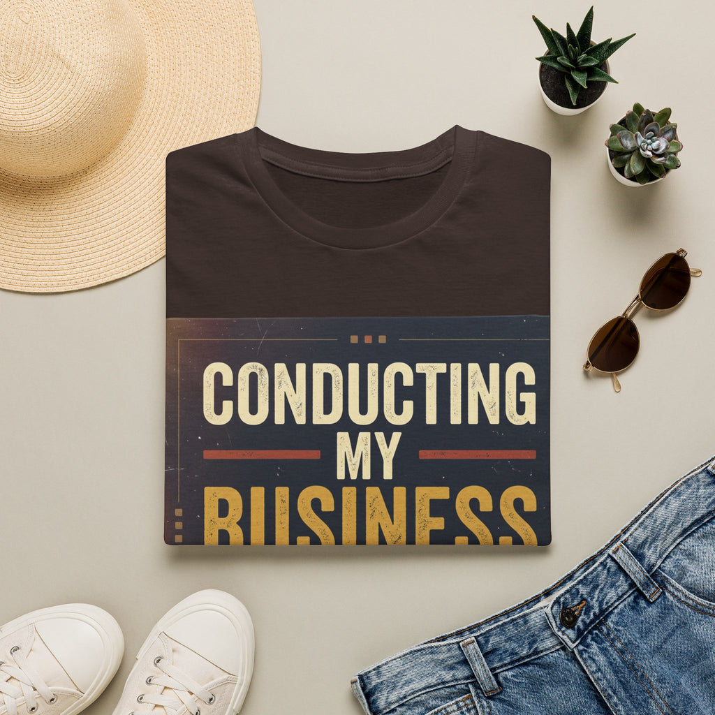 Conducting My Business T-Shirt — 'Conducting My Business Is None Of Your Business' Graphic Tee
