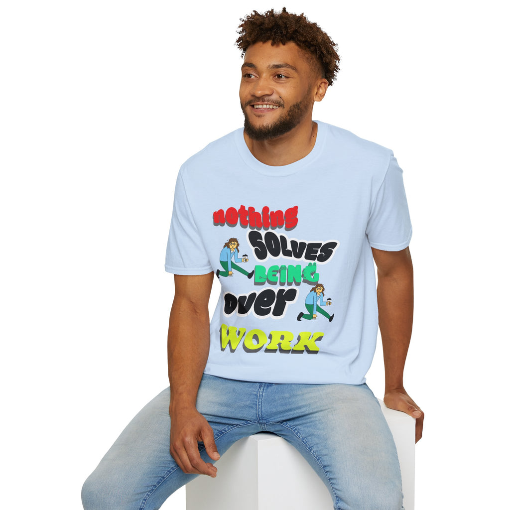 NOTHING SOLVES BEING OVER WORK Unisex Softstyle T-Shirt