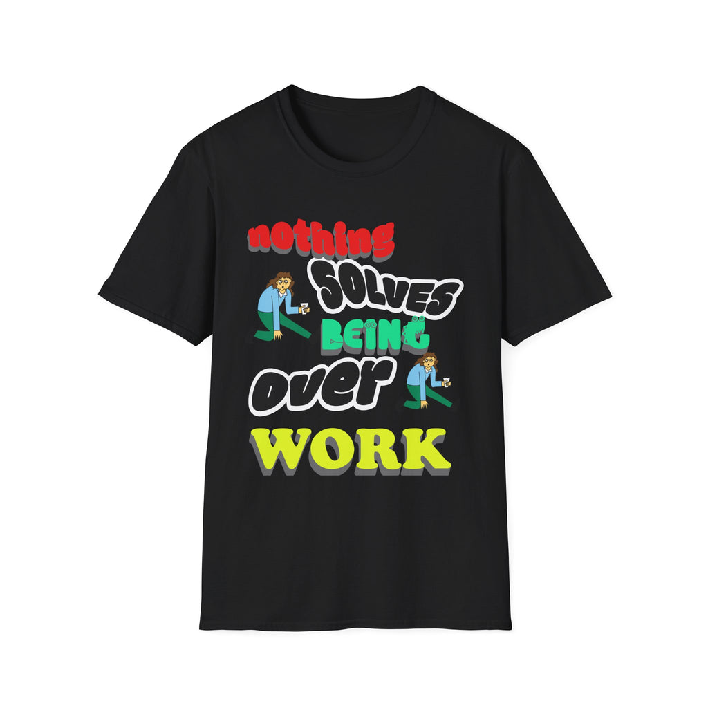 NOTHING SOLVES BEING OVER WORK Unisex Softstyle T-Shirt