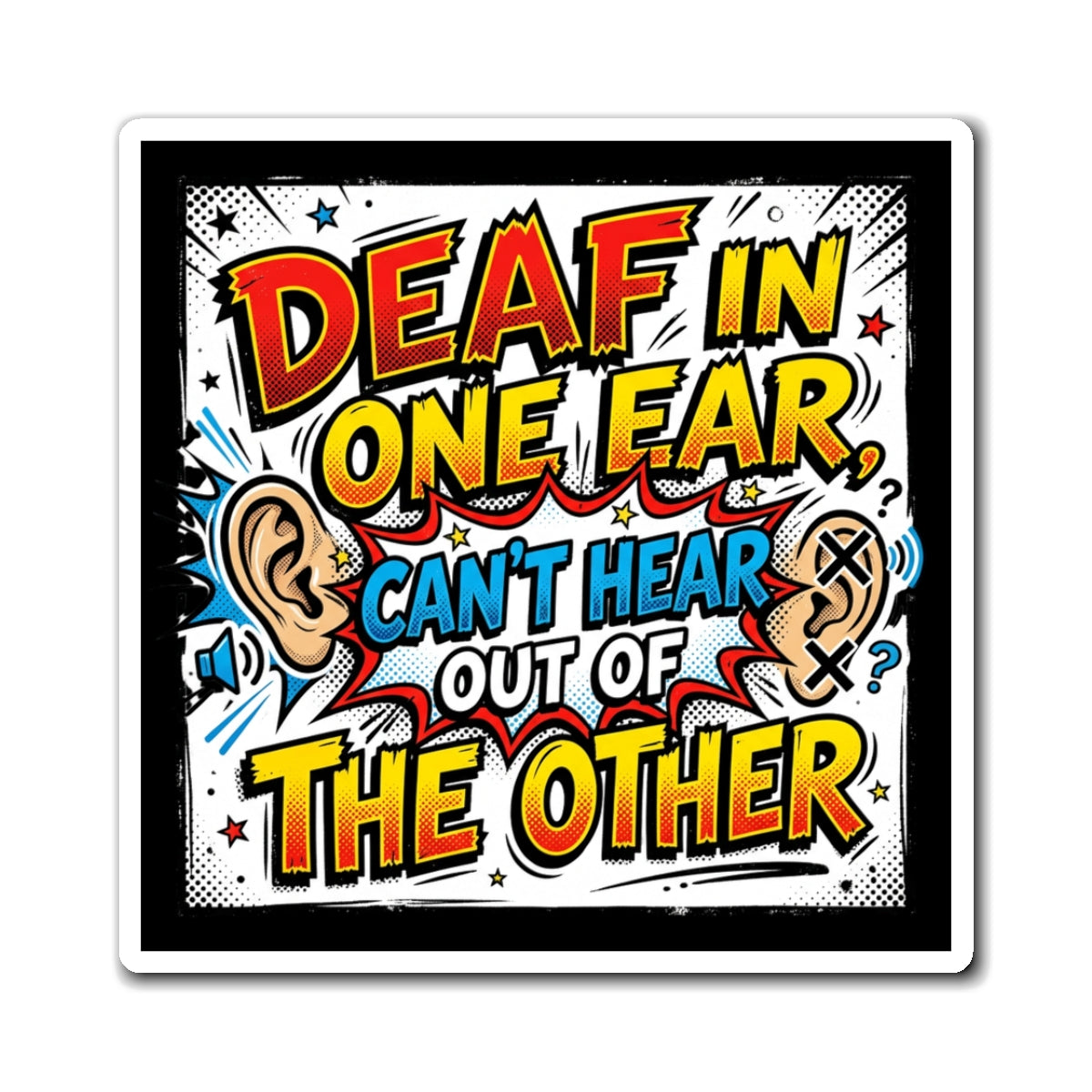Funny Deaf Humor Magnet — “Deaf in One Ear, Can’t Hear Out of the Other”