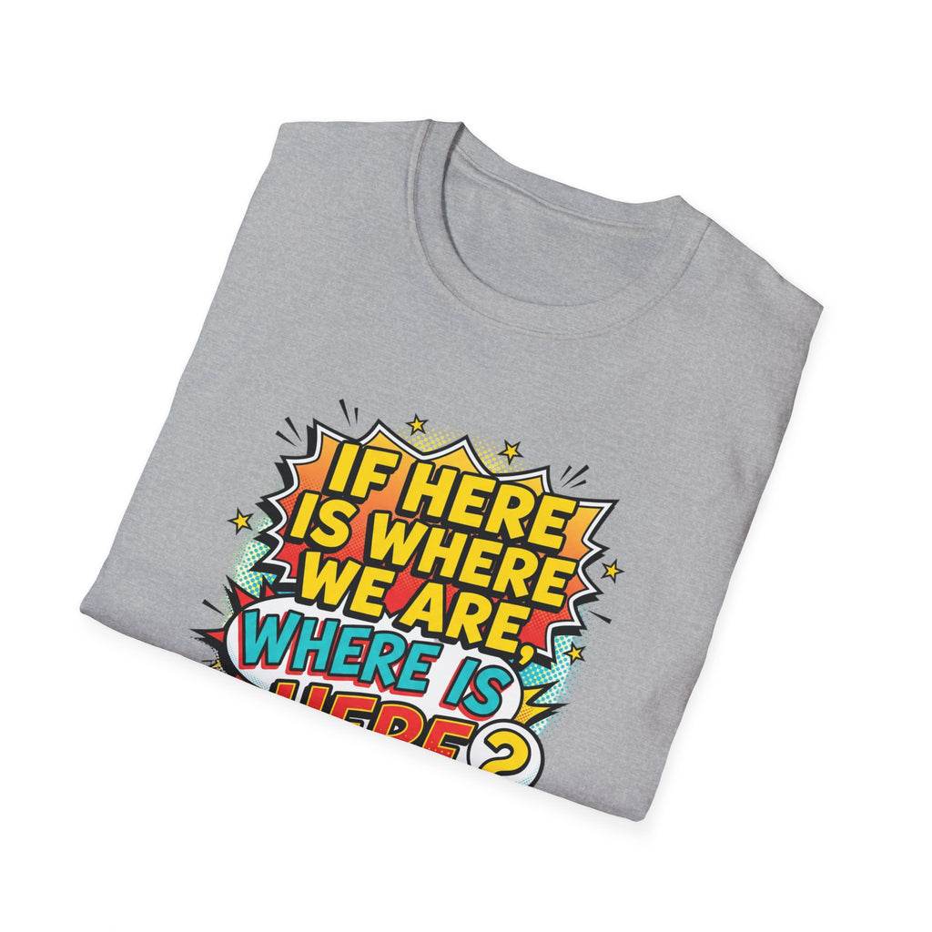 Graphic T-Shirt — "If I’m Here Where We Are, Where Is Here?" Pop Art Quote Tee