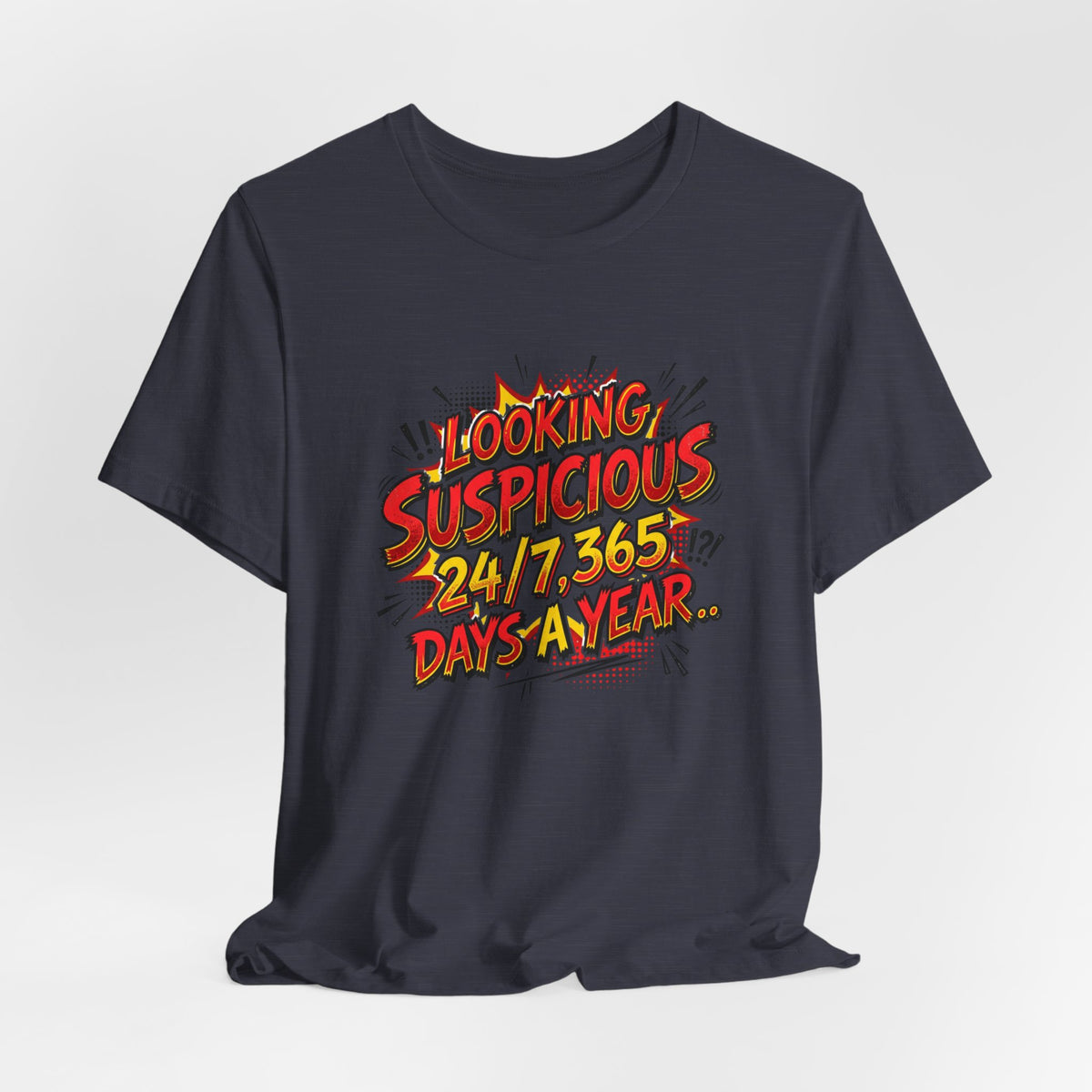Looking Suspicious Tee — Funny Comic Graphic T-Shirt ("Looking Suspicious 24/7, 365 Days a Year")