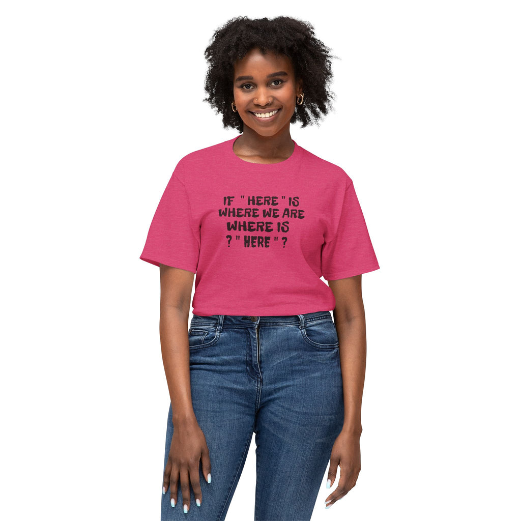 If Here Is Where We Are Where Is Here Funny Graphic Unisex T-Shirt – Alt Colors