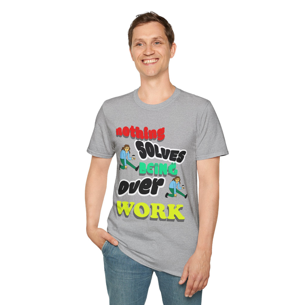 NOTHING SOLVES BEING OVER WORK Unisex Softstyle T-Shirt