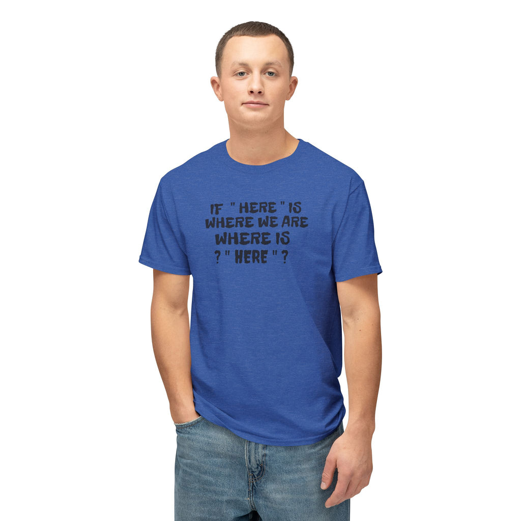 If Here Is Where We Are Where Is Here Funny Graphic Unisex T-Shirt – Alt Colors