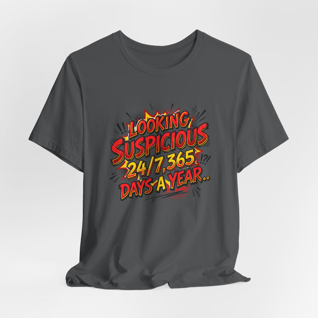 Looking Suspicious Tee — Funny Comic Graphic T-Shirt ("Looking Suspicious 24/7, 365 Days a Year")