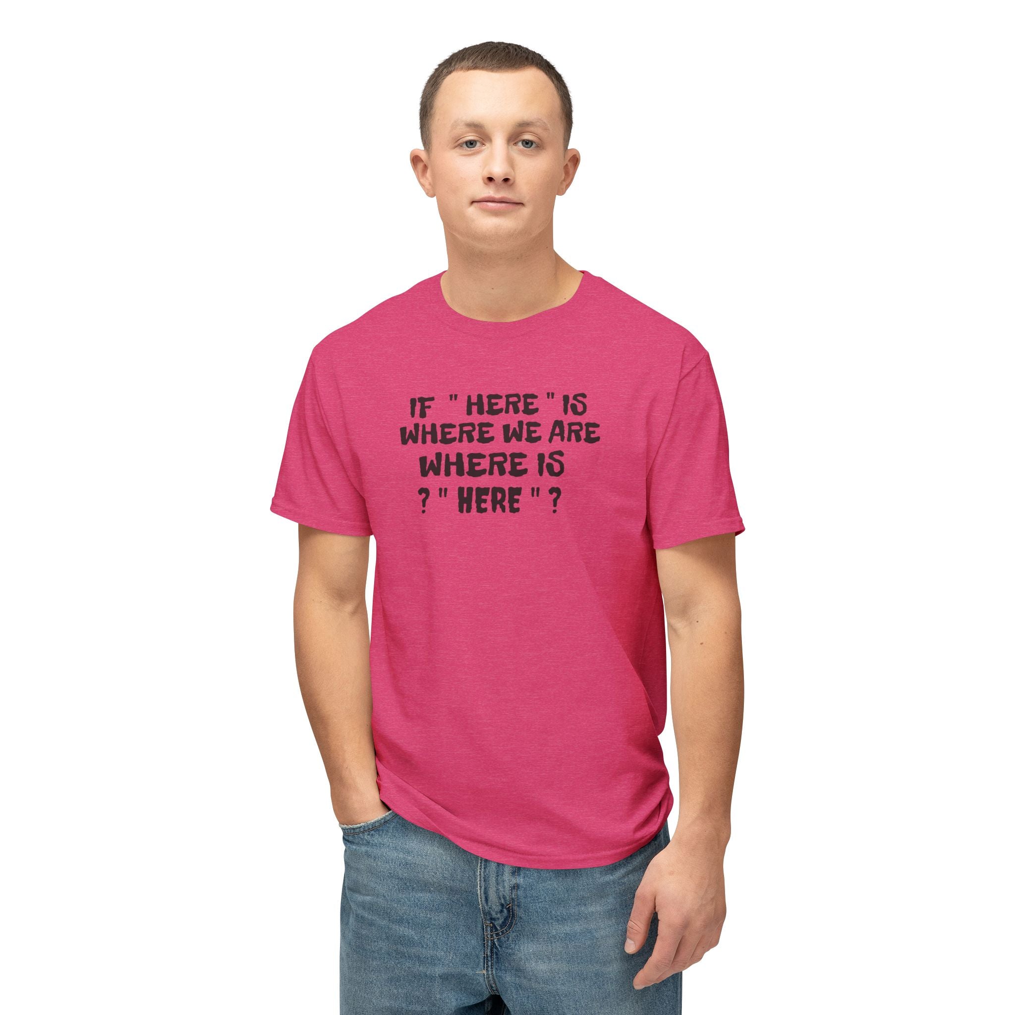 If Here Is Where We Are Where Is Here Funny Graphic Unisex T-Shirt – Alt Colors