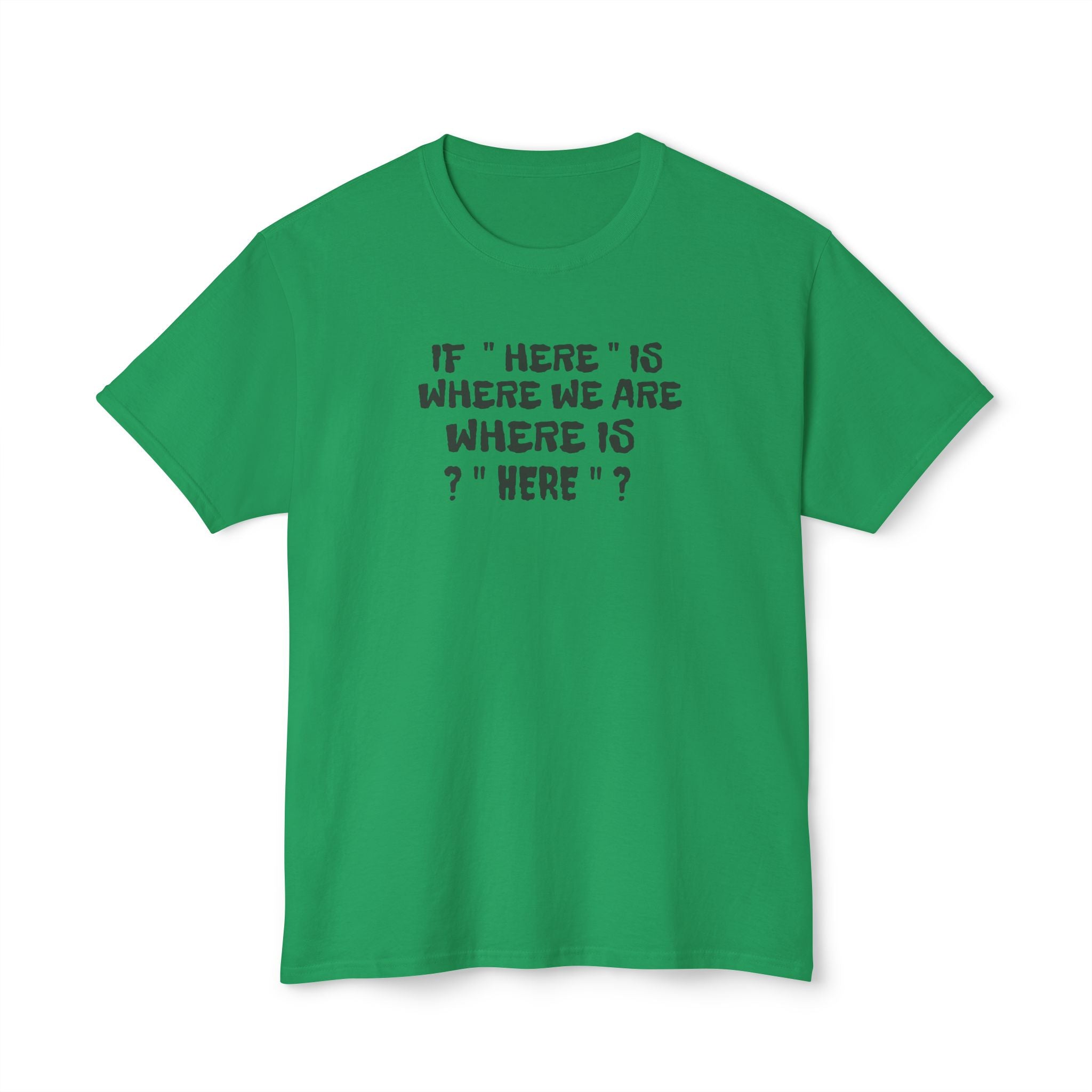 If Here Is Where We Are Where Is Here Funny Graphic Unisex T-Shirt