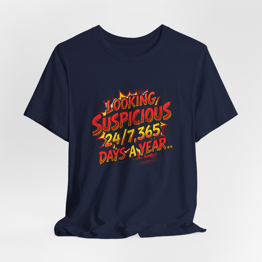 Looking Suspicious Tee — Funny Comic Graphic T-Shirt ("Looking Suspicious 24/7, 365 Days a Year")