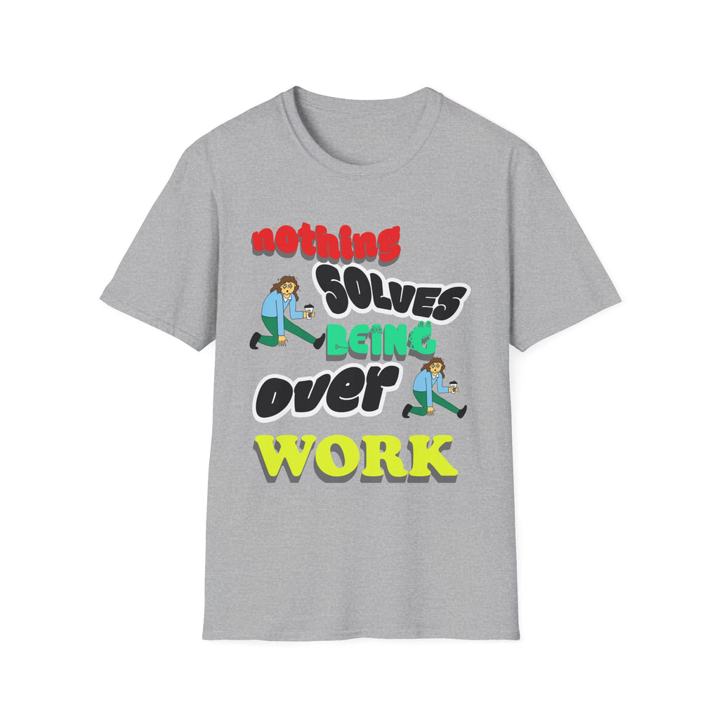 NOTHING SOLVES BEING OVER WORK Unisex Softstyle T-Shirt