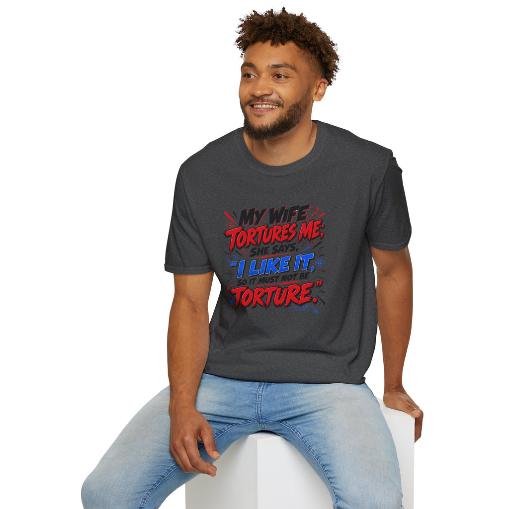 My Wife Tortures Me Funny Marriage Joke T-Shirt