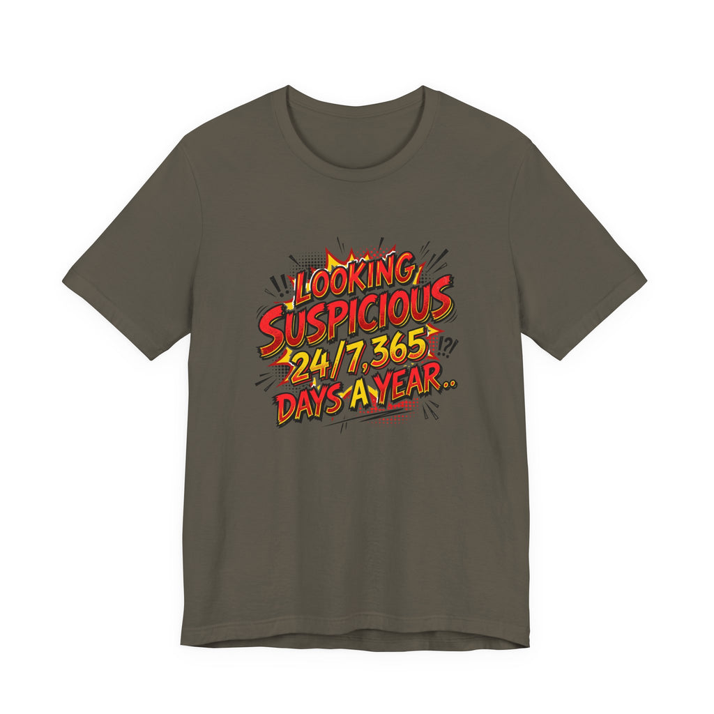 Looking Suspicious Tee — Funny Comic Graphic T-Shirt ("Looking Suspicious 24/7, 365 Days a Year")