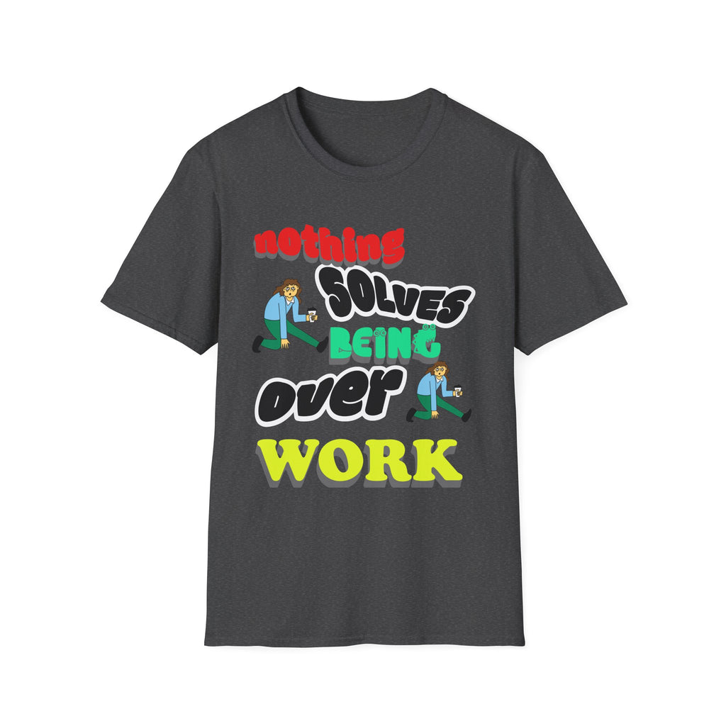 NOTHING SOLVES BEING OVER WORK Unisex Softstyle T-Shirt