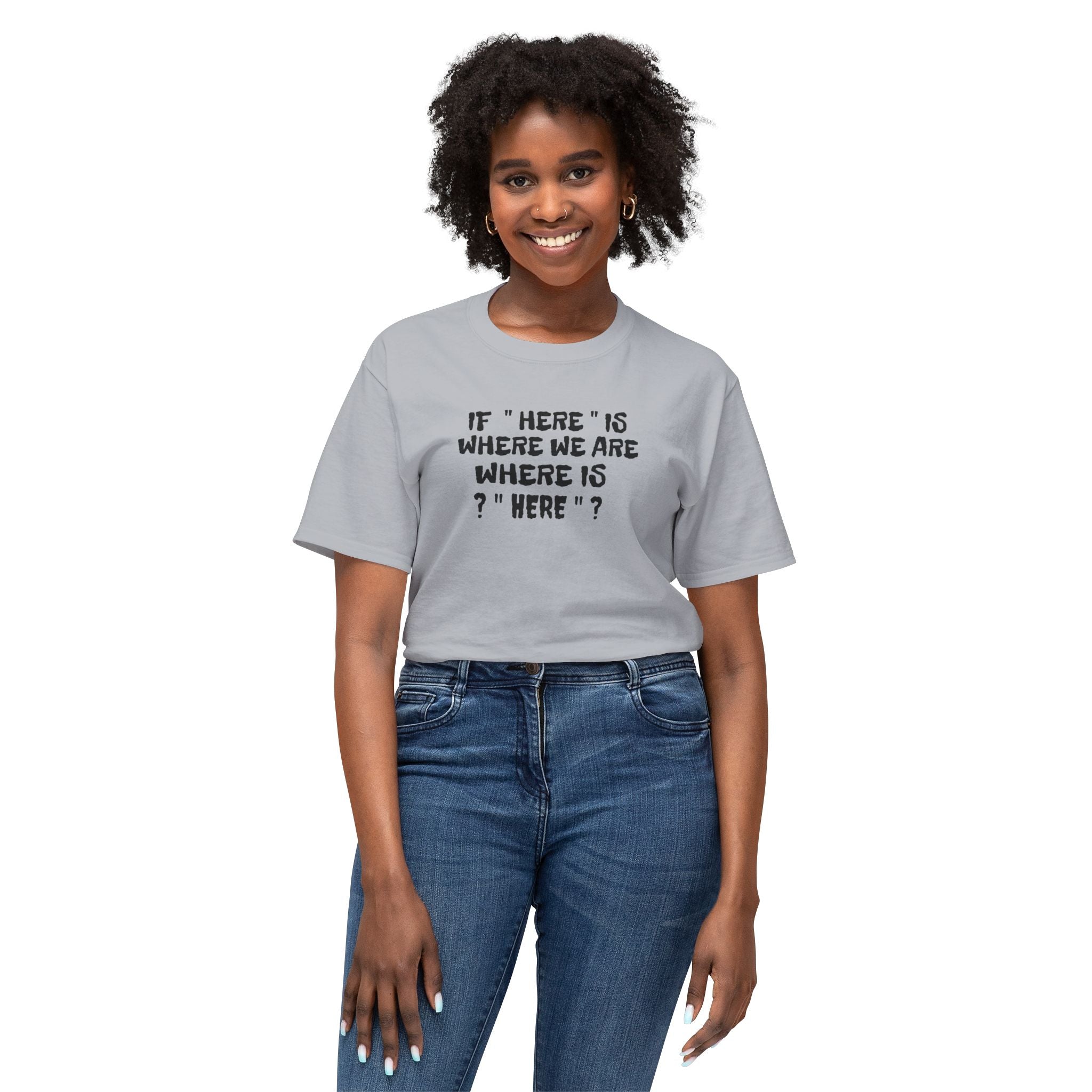 If Here Is Where We Are Where Is Here Funny Graphic Unisex T-Shirt – Alt Colors