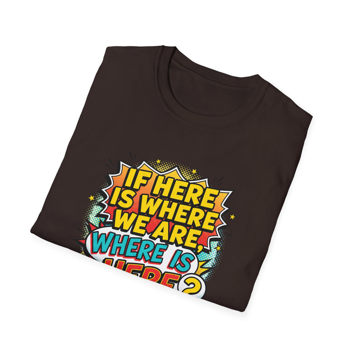 Graphic T-Shirt — "If I’m Here Where We Are, Where Is Here?" Pop Art Quote Tee
