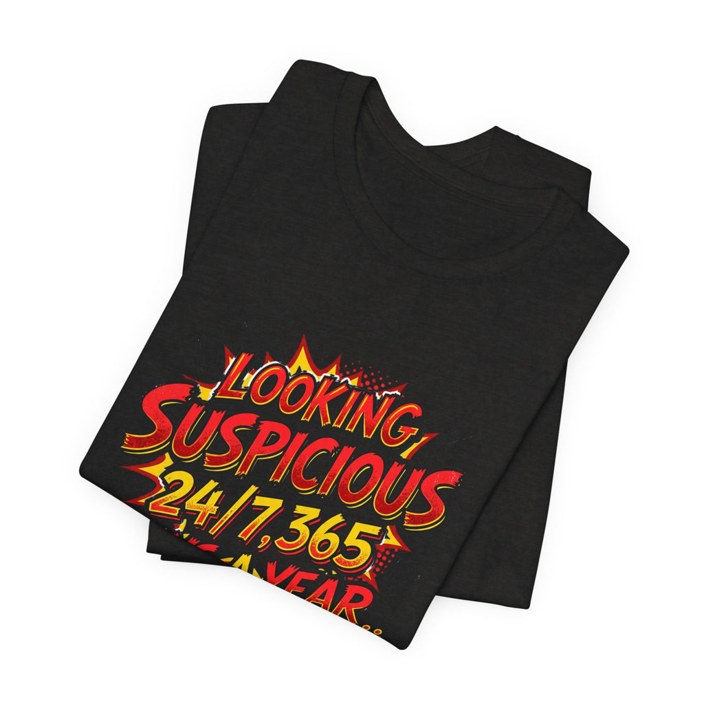 Looking Suspicious Tee — Funny Comic Graphic T-Shirt ("Looking Suspicious 24/7, 365 Days a Year")