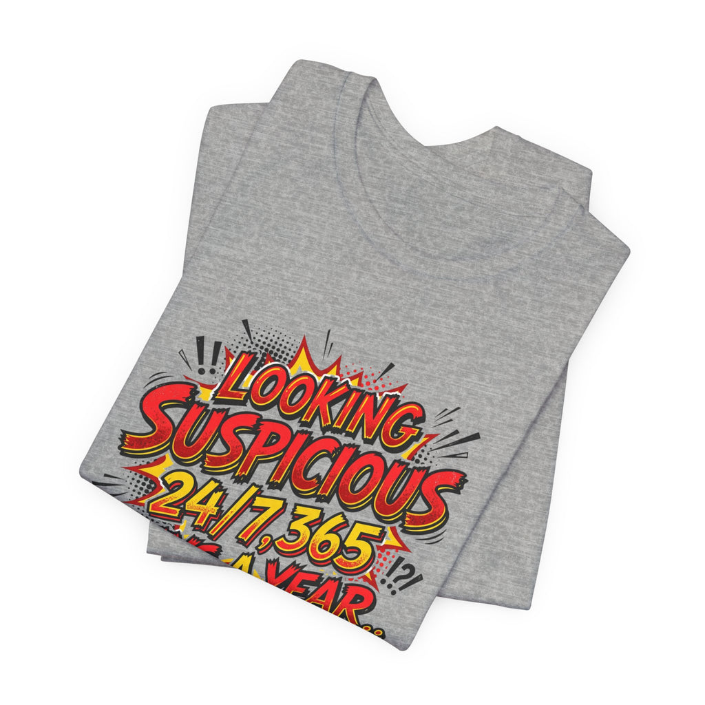 Looking Suspicious Tee — Funny Comic Graphic T-Shirt ("Looking Suspicious 24/7, 365 Days a Year")