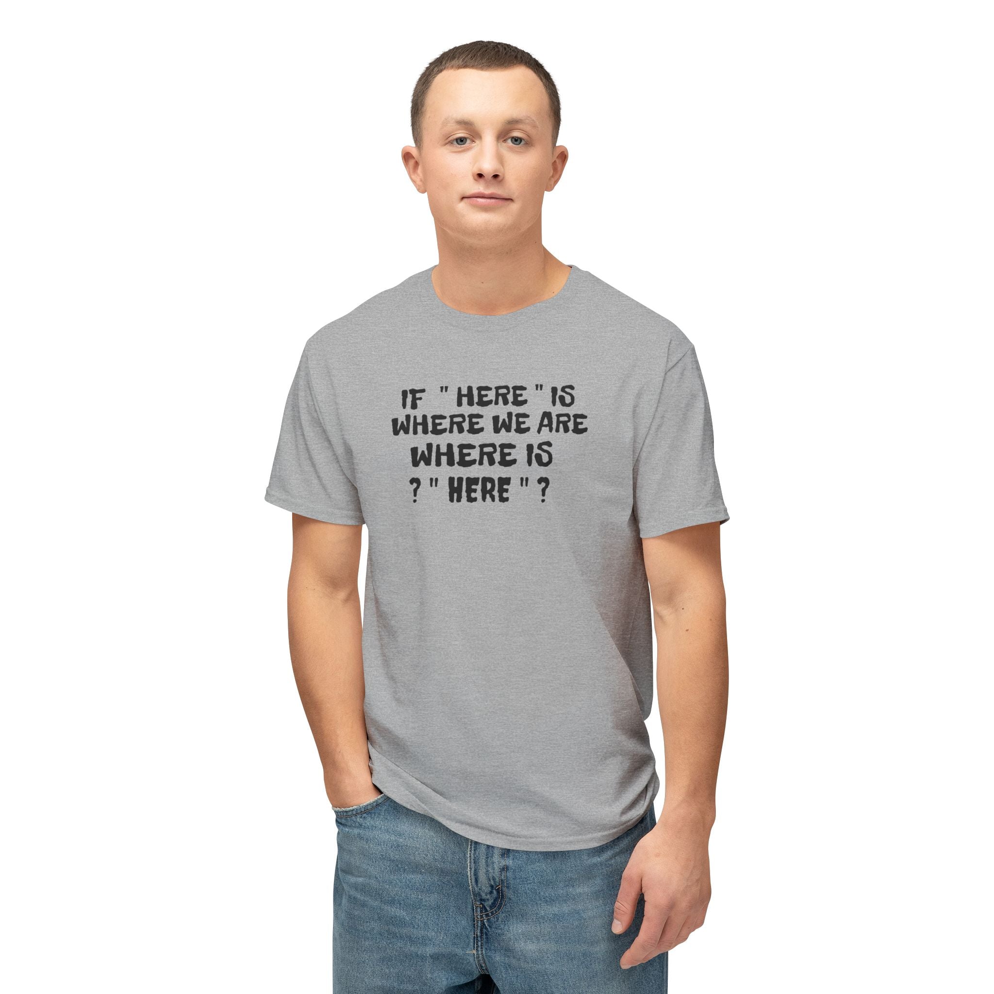 If Here Is Where We Are Where Is Here Funny Graphic Unisex T-Shirt
