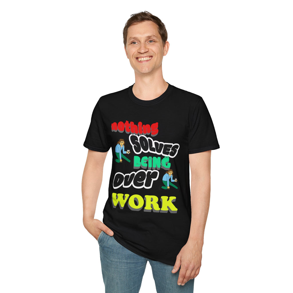 NOTHING SOLVES BEING OVER WORK Unisex Softstyle T-Shirt