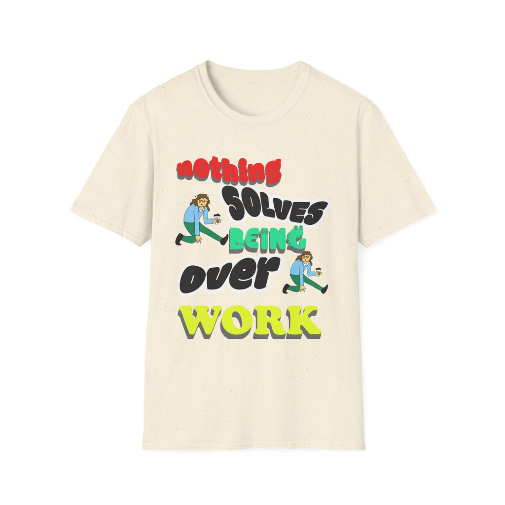 NOTHING SOLVES BEING OVER WORK Unisex Softstyle T-Shirt