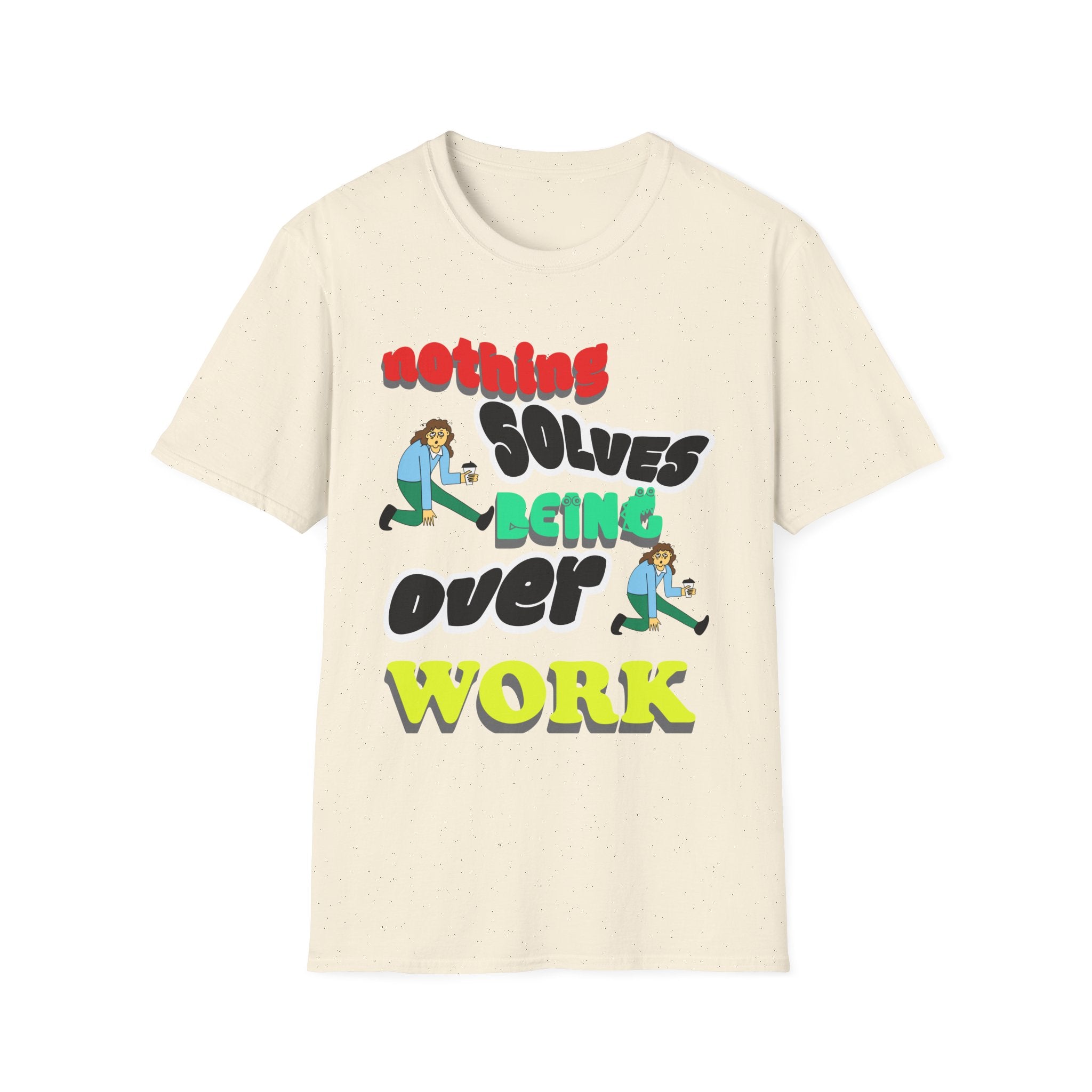 NOTHING SOLVES BEING OVER WORK Unisex Softstyle T-Shirt