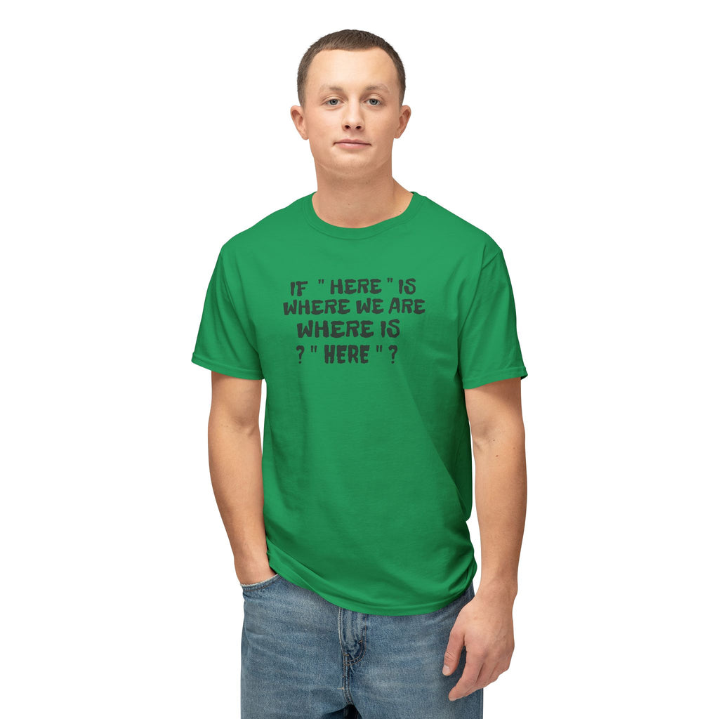 If Here Is Where We Are Where Is Here Funny Graphic Unisex T-Shirt