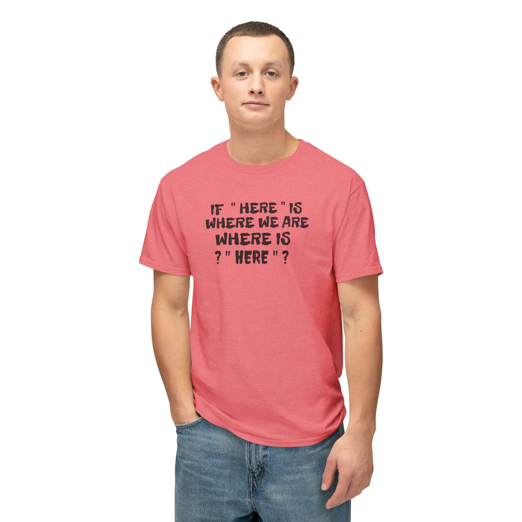 If Here Is Where We Are Where Is Here Funny Graphic Unisex T-Shirt – Alt Colors