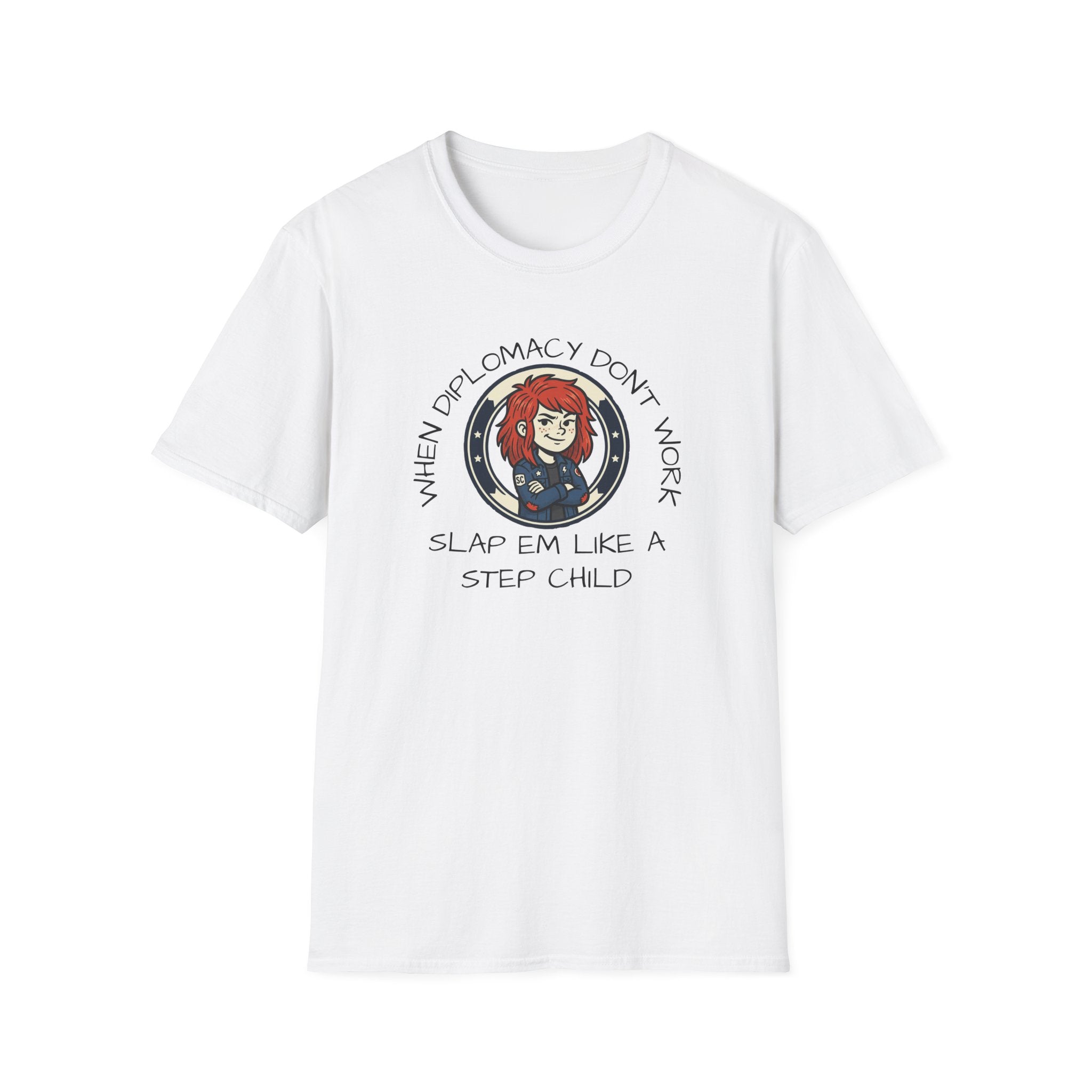 When Diplomacy Don't Work Slap Them Like a Step Child Unisex Softstyle T-Shirt
