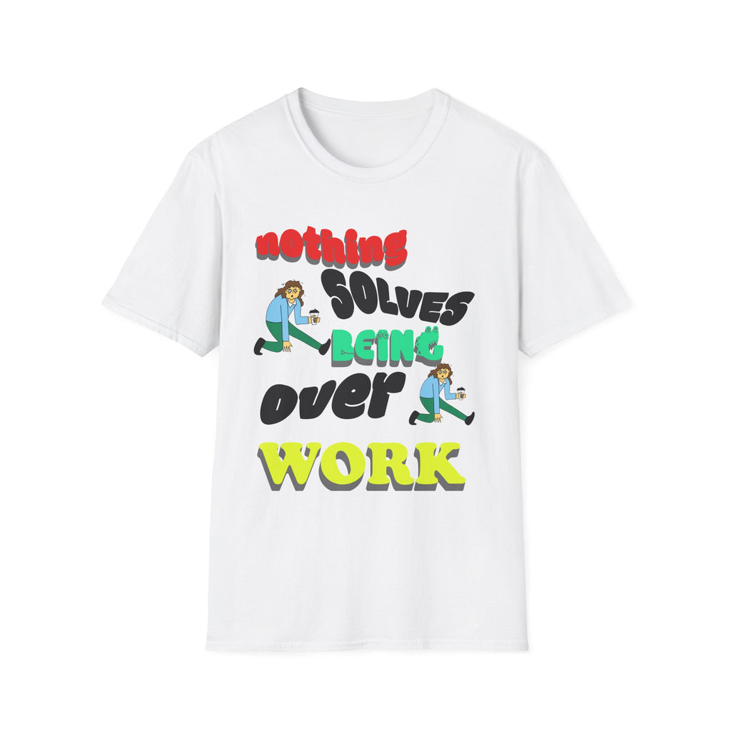 NOTHING SOLVES BEING OVER WORK Unisex Softstyle T-Shirt