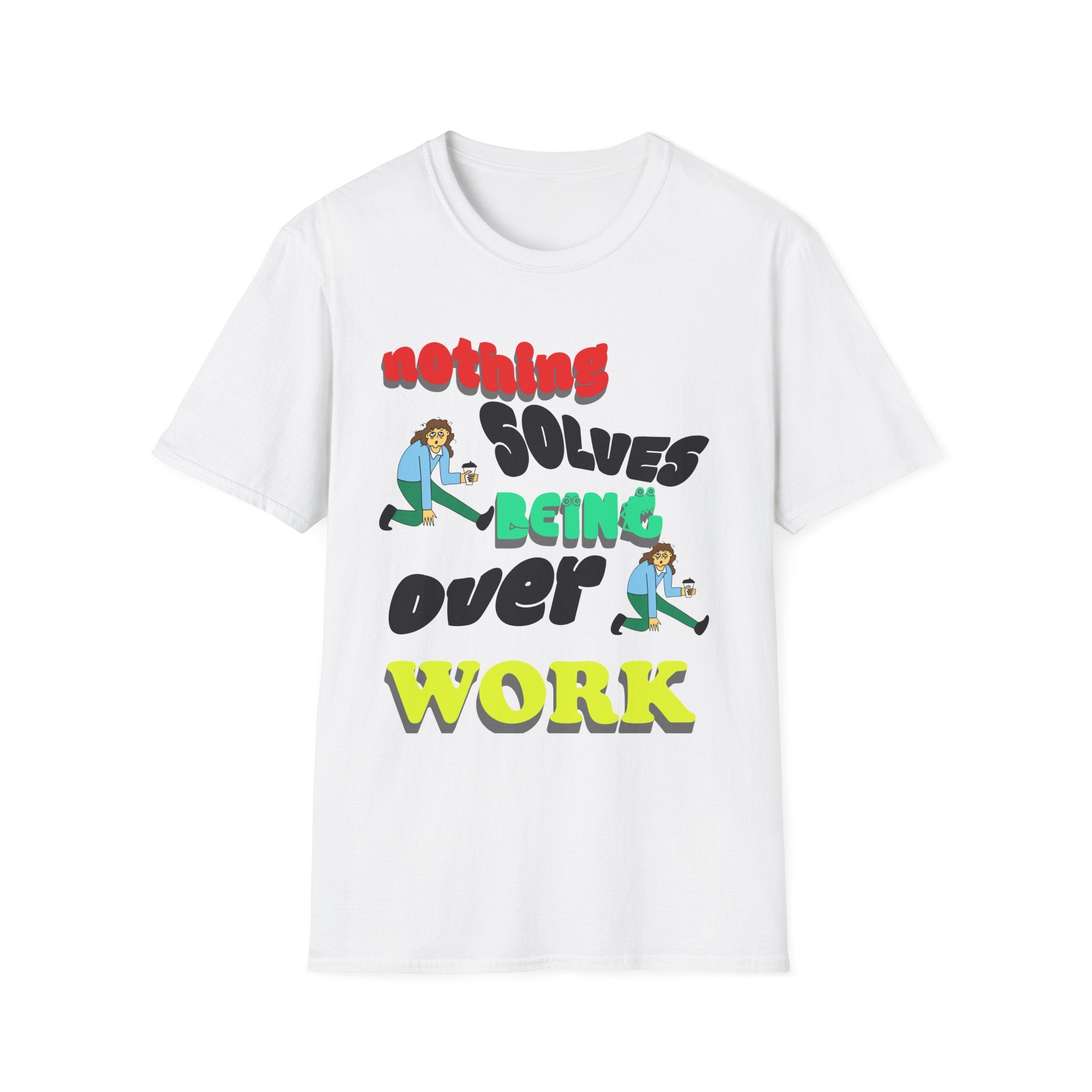 NOTHING SOLVES BEING OVER WORK Unisex Softstyle T-Shirt