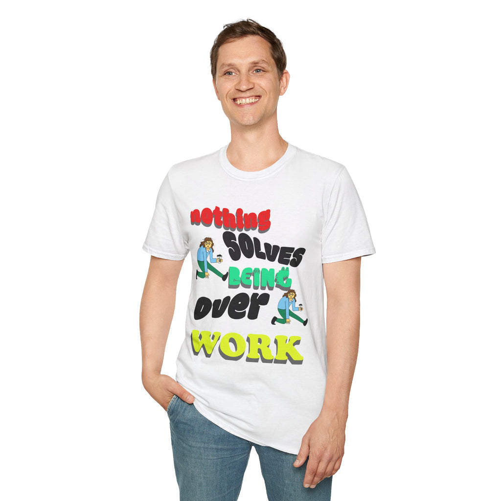 NOTHING SOLVES BEING OVER WORK Unisex Softstyle T-Shirt